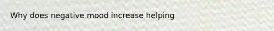 Why does negative mood increase helping