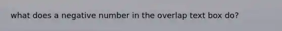 what does a negative number in the overlap text box do?