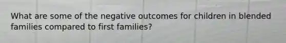 What are some of the negative outcomes for children in blended families compared to first families?