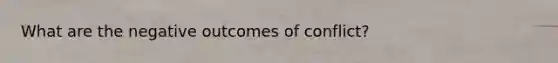 What are the negative outcomes of conflict?