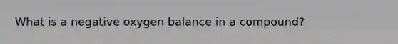 What is a negative oxygen balance in a compound?