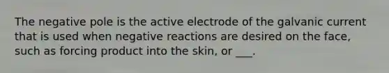 The negative pole is the active electrode of the galvanic current that is used when negative reactions are desired on the face, such as forcing product into the skin, or ___.