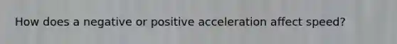 How does a negative or positive acceleration affect speed?