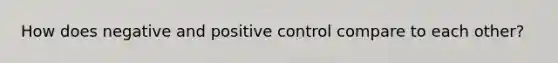 How does negative and positive control compare to each other?