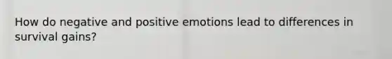 How do negative and positive emotions lead to differences in survival gains?