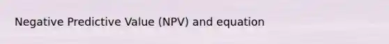 Negative Predictive Value (NPV) and equation