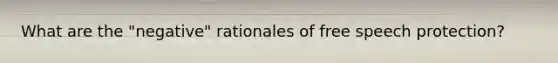 What are the "negative" rationales of free speech protection?