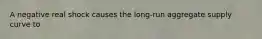 A negative real shock causes the long-run aggregate supply curve to