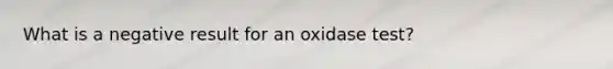 What is a negative result for an oxidase test?