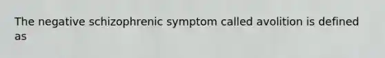 The negative schizophrenic symptom called avolition is defined as