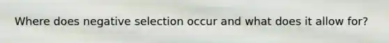 Where does negative selection occur and what does it allow for?