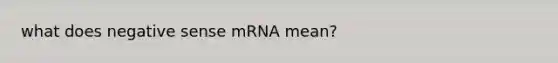 what does negative sense mRNA mean?