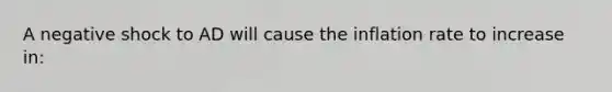 A negative shock to AD will cause the inflation rate to increase in: