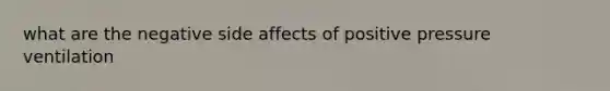 what are the negative side affects of positive pressure ventilation