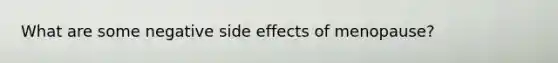 What are some negative side effects of menopause?