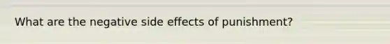 What are the negative side effects of punishment?