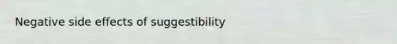 Negative side effects of suggestibility