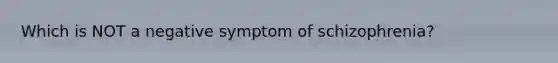 Which is NOT a negative symptom of schizophrenia?