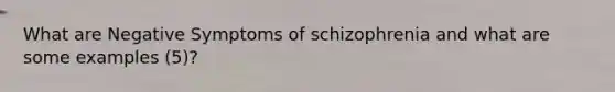 What are Negative Symptoms of schizophrenia and what are some examples (5)?