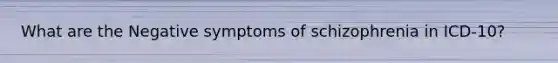 What are the Negative symptoms of schizophrenia in ICD-10?