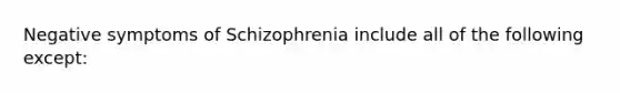 Negative symptoms of Schizophrenia include all of the following except: