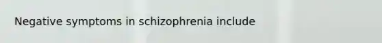 ​Negative symptoms in schizophrenia include