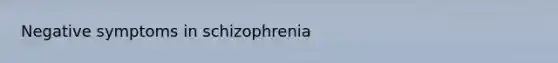 Negative symptoms in schizophrenia