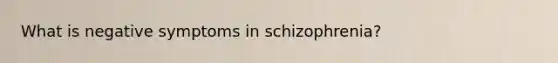 What is negative symptoms in schizophrenia?