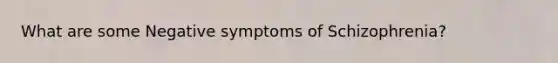 What are some Negative symptoms of Schizophrenia?