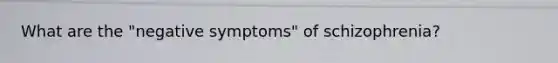 What are the "negative symptoms" of schizophrenia?