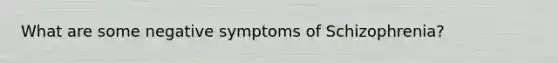 What are some negative symptoms of Schizophrenia?