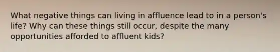 What negative things can living in affluence lead to in a person's life? Why can these things still occur, despite the many opportunities afforded to affluent kids?