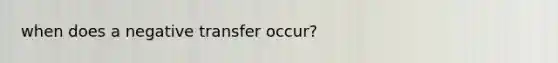 when does a negative transfer occur?