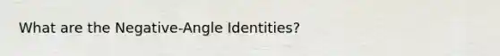 What are the Negative-Angle Identities?