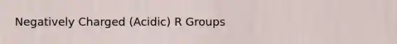 Negatively Charged (Acidic) R Groups