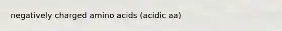 negatively charged amino acids (acidic aa)