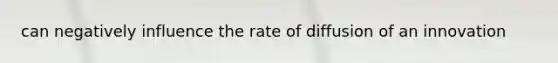 can negatively influence the rate of diffusion of an innovation