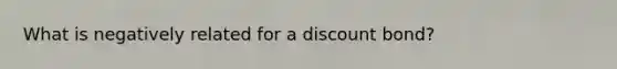 What is negatively related for a discount bond?