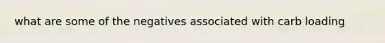 what are some of the negatives associated with carb loading