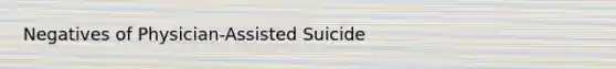 Negatives of Physician-Assisted Suicide