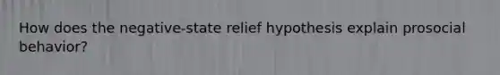 How does the negative-state relief hypothesis explain prosocial behavior?