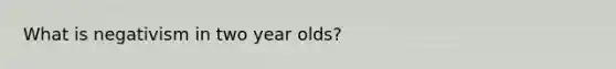 What is negativism in two year olds?