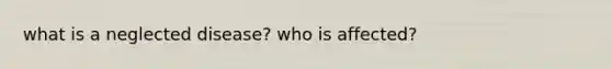 what is a neglected disease? who is affected?