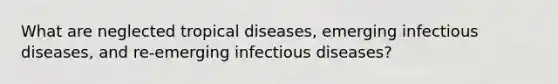 What are neglected tropical diseases, emerging infectious diseases, and re-emerging infectious diseases?