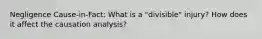 Negligence Cause-in-Fact: What is a "divisible" injury? How does it affect the causation analysis?