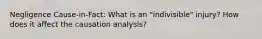 Negligence Cause-in-Fact: What is an "indivisible" injury? How does it affect the causation analysis?