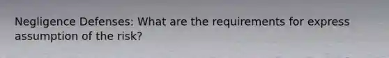 Negligence Defenses: What are the requirements for express assumption of the risk?