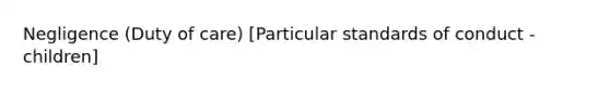 Negligence (Duty of care) [Particular standards of conduct - children]