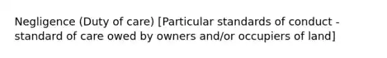 Negligence (Duty of care) [Particular standards of conduct - standard of care owed by owners and/or occupiers of land]