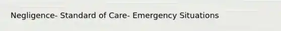 Negligence- Standard of Care- Emergency Situations